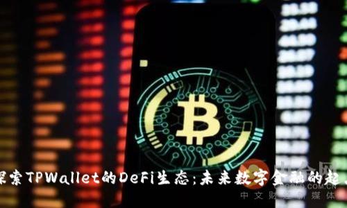 探索TPWallet的DeFi生态：未来数字金融的起点
