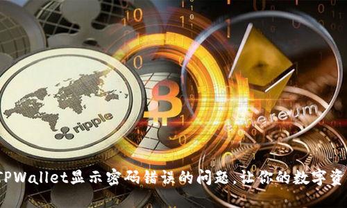  如何解决TPWallet显示密码错误的问题，让你的数字资产安全无忧