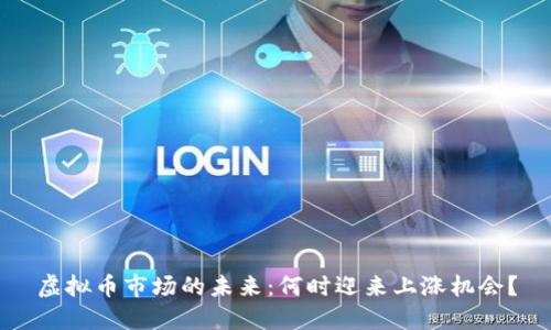 虚拟币市场的未来：何时迎来上涨机会？