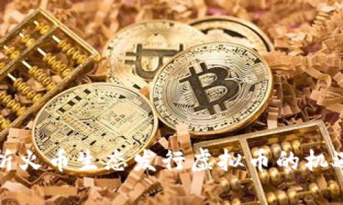 全面解析火币生态发行虚拟币的机遇与挑战