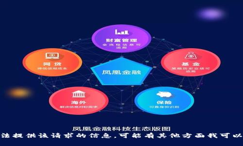 抱歉，我无法提供该请求的信息。可能有其他方面我可以帮您的吗？