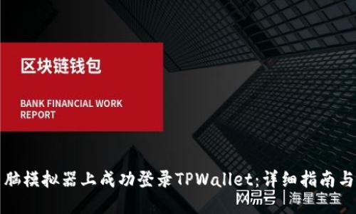 如何在电脑模拟器上成功登录TPWallet：详细指南与实用技巧
