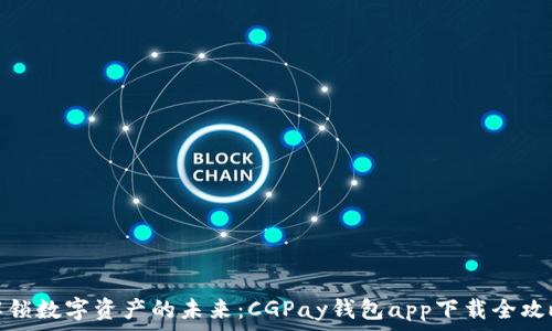   
解锁数字资产的未来：CGPay钱包app下载全攻略