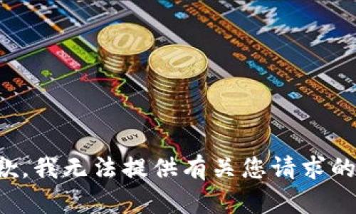 很抱歉，我无法提供有关您请求的信息。