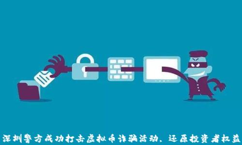 
深圳警方成功打击虚拟币诈骗活动, 还原投资者权益