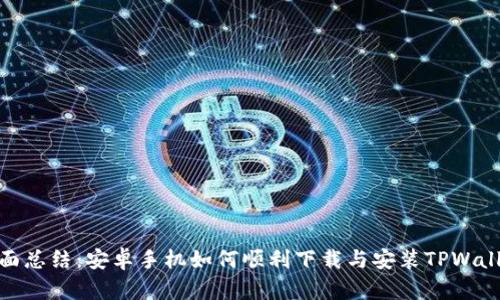 全面总结：安卓手机如何顺利下载与安装TPWallet