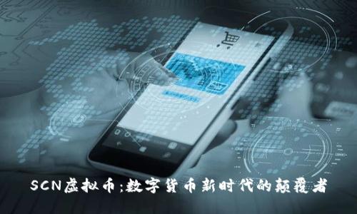 SCN虚拟币：数字货币新时代的颠覆者