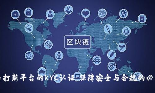 虚拟币打新平台的KYC认证：保障安全与合规的必要步骤