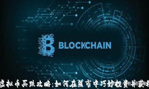 
虚拟币买跌攻略：如何在熊市中巧妙投资并获利