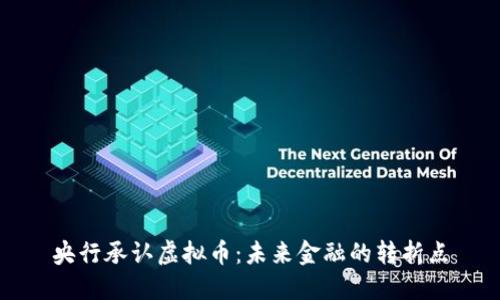 央行承认虚拟币：未来金融的转折点