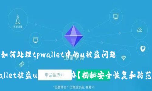 探讨如何处理tpwallet中的u被盗问题

tpwallet被盗u资产怎么办？揭秘安全恢复和防范技巧
