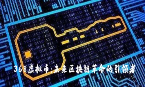  368虚拟币：未来区块链革命的引领者
