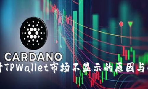 深入探讨TPWallet市场不显示的原因与解决方案