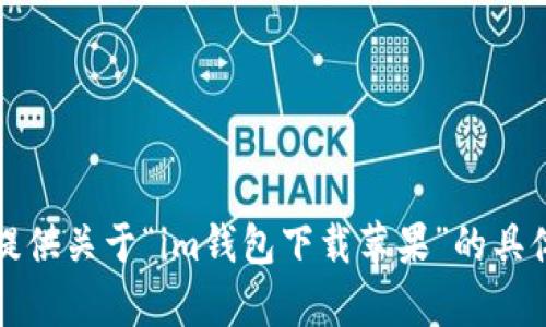 抱歉，我无法提供关于“im钱包下载苹果”的具体信息或内容。
