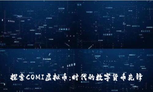 探索COMI虚拟币：时代的数字货币先锋