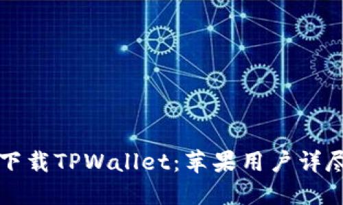 轻松下载TPWallet：苹果用户详尽指南