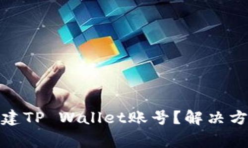 : 华为手机无法创建TP Wallet账号？解决方案与常见问题解答