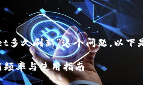 关于“tpwallet多久刷新”这个问题，以下是详细的介绍。

tpwallet刷新频率与使用指南
