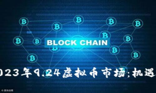 深度剖析2023年9.24虚拟币市场：机遇与挑战并存