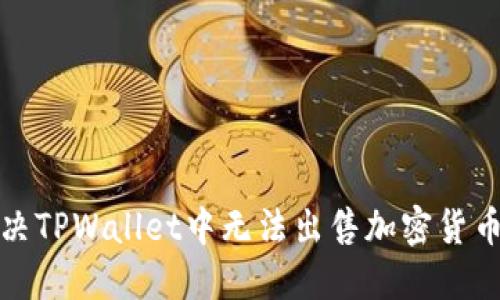 如何解决TPWallet中无法出售加密货币的问题