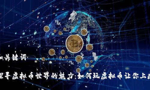 和关键词

探寻虚拟币世界的魅力：如何玩虚拟币让你上瘾