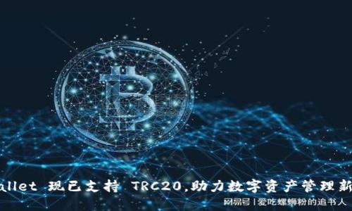 TPWallet 现已支持 TRC20，助力数字资产管理新体验