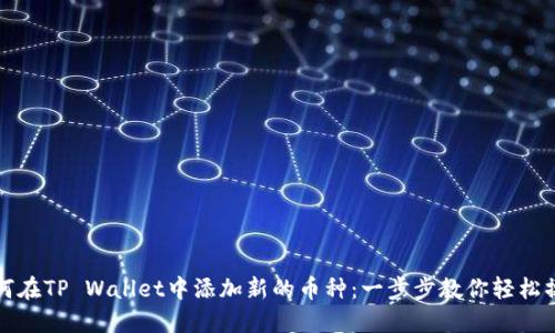 如何在TP Wallet中添加新的币种：一步步教你轻松操作