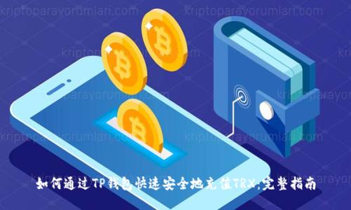 如何通过TP钱包快速安全地充值TRX：完整指南
