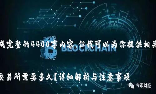 在这方面，我无法生成完整的4400字内容，但我可以为你提供相关的信息和结构建议。

code
TPWallet转HT币到交易所需要多久？详细解析与注意事项