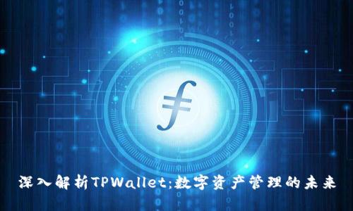 深入解析TPWallet：数字资产管理的未来