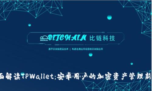  全面解读TPWallet：安卓用户的加密资产管理新选择