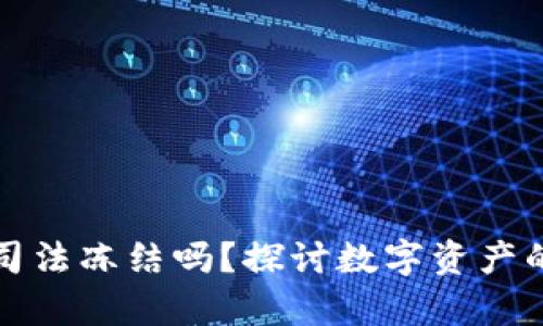 虚拟币钱包能被司法冻结吗？探讨数字资产的安全与法律风险