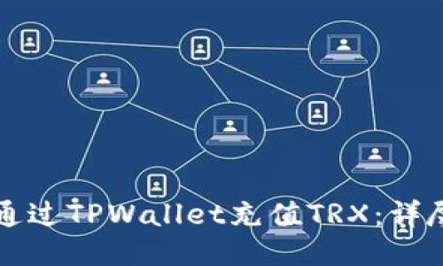 如何通过TPWallet充值TRX：详尽指南