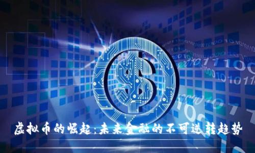 虚拟币的崛起：未来金融的不可逆转趋势