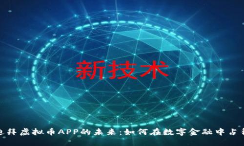 探索迪拜虚拟币APP的未来：如何在数字金融中占得先机