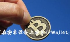 ### 如何在安卓设备上安装