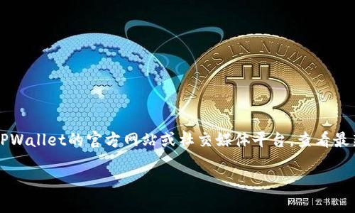 关于TPWallet的活动信息，我无法提供最新的实时数据，因为我的知识截止于2023年10月。因此，建议你访问TPWallet的官方网站或社交媒体平台，查看最新的活动和促销信息。通常，数字钱包和区块链项目会定期推出各种活动，例如代币空投、交易奖励、合作活动等。

如果你需要了解如何参与这些活动或相关步骤，也可以告知我，我可以为你提供一些相关的建议和指导。