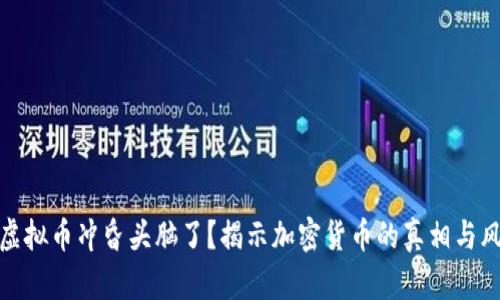 被虚拟币冲昏头脑了？揭示加密货币的真相与风险