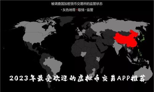 2023年最受欢迎的虚拟币交易APP推荐
