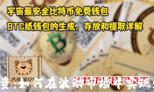 
虚拟币投资：如何在波动市场中实现财富自由？