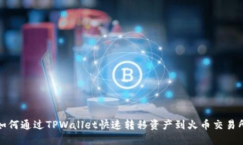 如何通过TPWallet快速转移资产到火币交易所