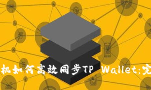 华为手机如何高效同步TP Wallet：完整指南