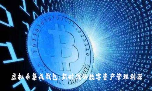 虚拟币集成钱包：新时代的数字资产管理利器