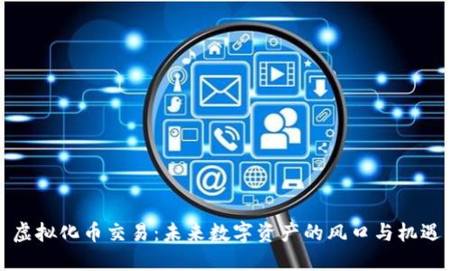 虚拟化币交易：未来数字资产的风口与机遇