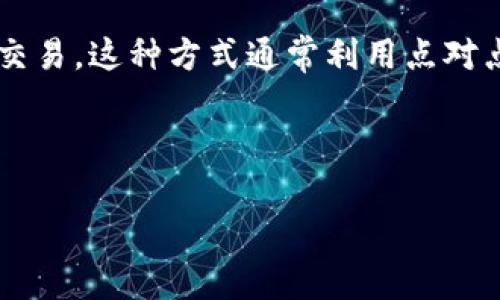 虚拟币非柜面交易意思指的是虚拟货币（如比特币、以太坊等）在交易过程中不通过传统的交易所或柜台，而是直接在买卖双方之间进行的交易。这种方式通常利用点对点（P2P）网络，允许用户直接进行交易。在非柜面交易中，交易双方能够控制自己的资金，避免了传统交易所可能面临的安全风险和隐私问题。

以下是对“虚拟币非柜面交易”概念的详细介绍，以及相关问题的讨论。

### 虚拟币非柜面交易全解析：如何安全、高效地进行？