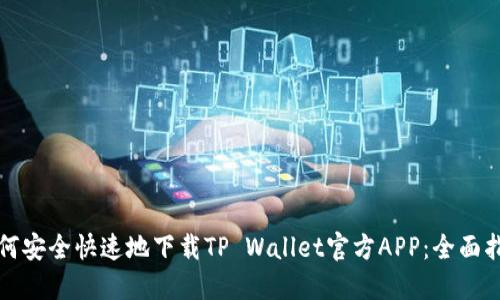 如何安全快速地下载TP Wallet官方APP：全面指南