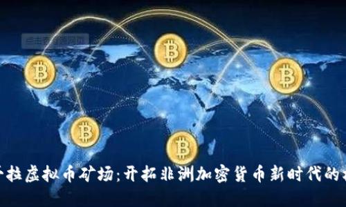 安哥拉虚拟币矿场：开拓非洲加密货币新时代的机会