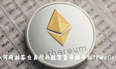 如何将抹茶交易所的数字货币提币到TPWallet？