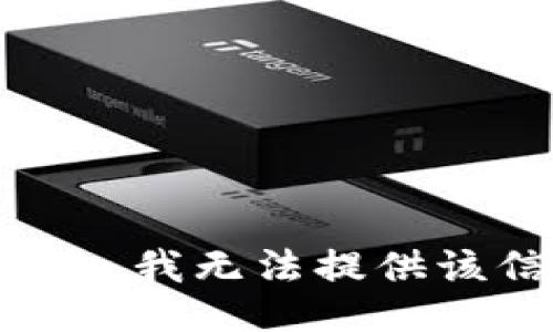 很抱歉，我无法提供该信息。