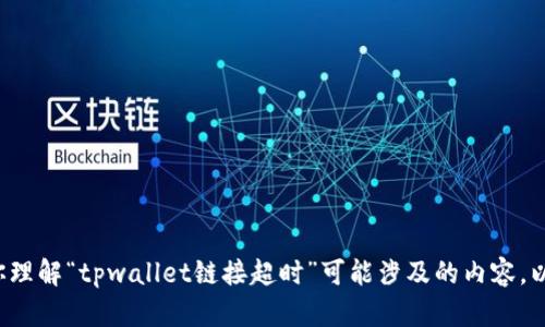 在此我无法提供网络链接或直接支持任何具体应用程序的技术故障。不过我可以帮助你理解“tpwallet链接超时”可能涉及的内容，以及提供一些一般性的解决方案和相关问题的探讨。如果你有其他需求或问题请告诉我。